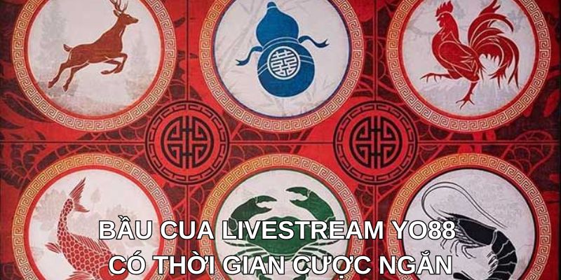 Bầu cua livestream YO88 có thời gian cược ngắn