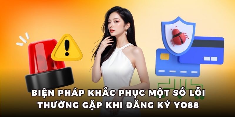 Cách khắc phục một số lỗi thường gặp khi đăng ký Yo88