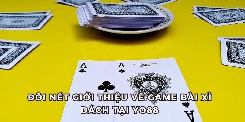 Sơ lược giới thiệu về game bài xì dách Yo88